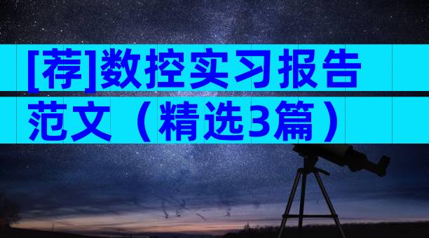 [荐]数控实习报告范文（精选3篇）